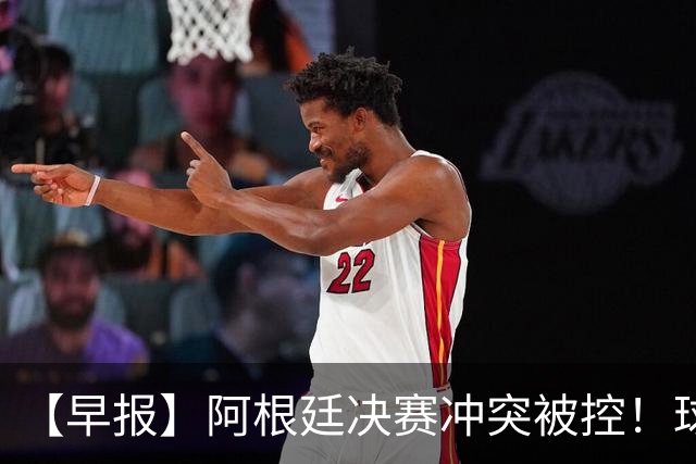 【早报】阿根廷决赛冲突被控！球迷请愿撤梅西奖项！