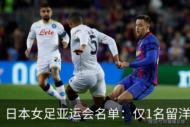 日本女足亚运会名单：仅1名留洋球员，中嶋淑乃、成宫唯入选
